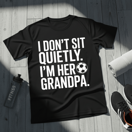 I Don’t Sit Quietly — I’m Her Soccer Grandpa T-Shirt