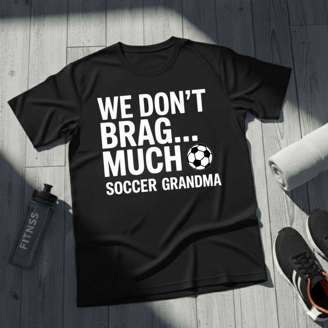We Don’t Brag… Much — Soccer Grandma T-Shirt