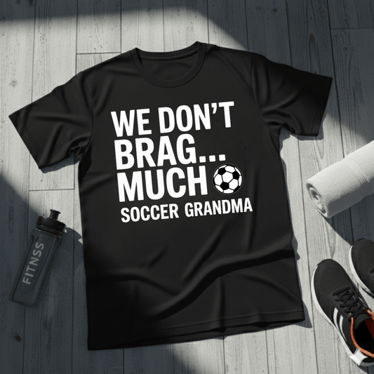 We Don’t Brag… Much — Soccer Grandma T-Shirt