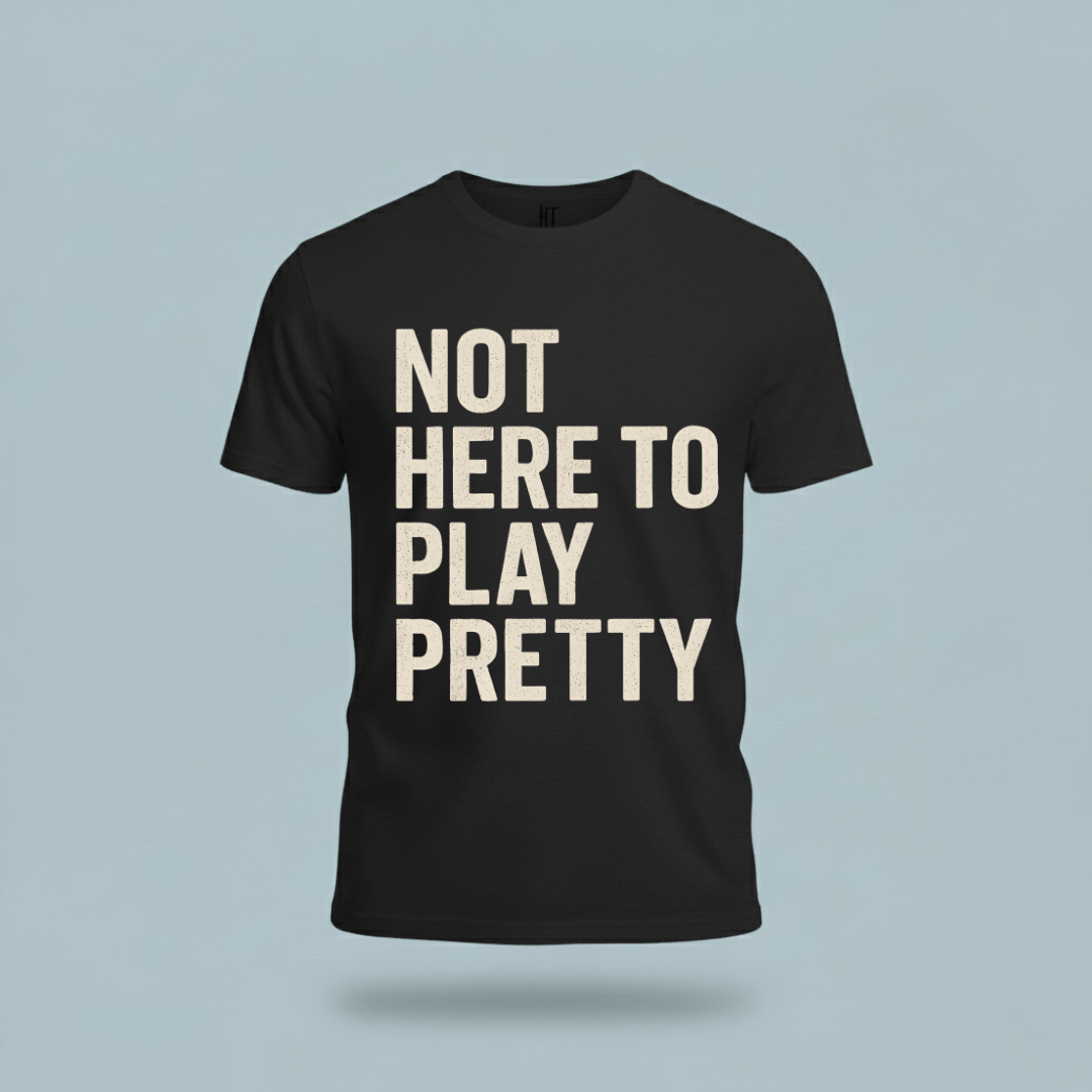 Not Here to Play Pretty T-Shirt