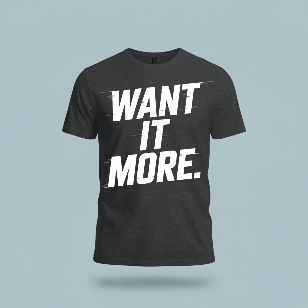 Want It More T-Shirt