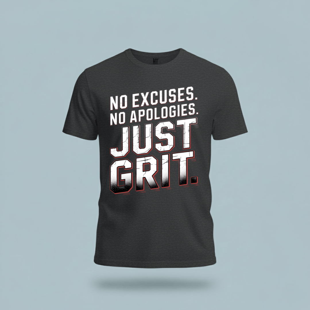 No Excuses. No Apologies. Just Grit. T-Shirt