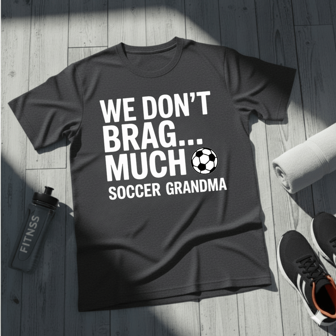We Don’t Brag… Much — Soccer Grandma T-Shirt