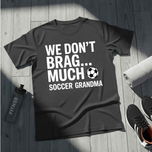 We Don’t Brag… Much — Soccer Grandma T-Shirt