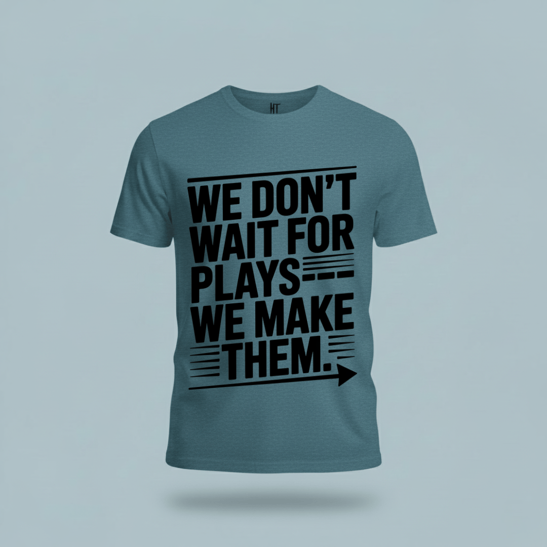 We Don’t Wait for Plays — We Make Them T-Shirt