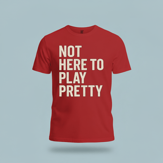 Not Here to Play Pretty T-Shirt