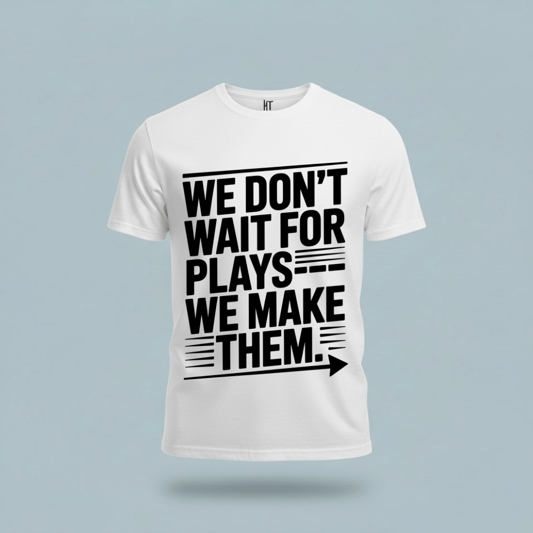 We Don’t Wait for Plays — We Make Them T-Shirt