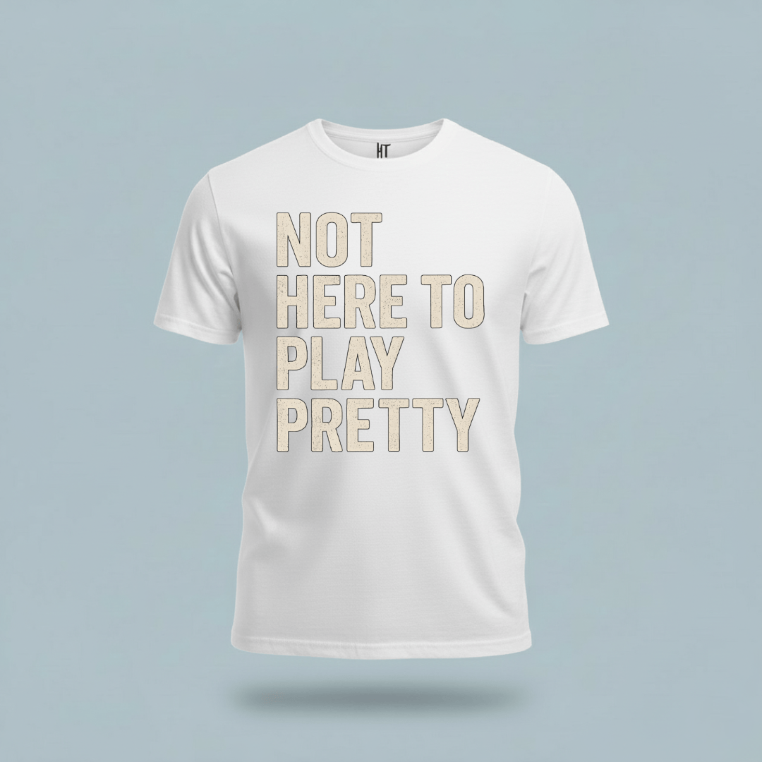 Not Here to Play Pretty T-Shirt