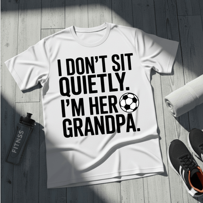 I Don’t Sit Quietly — I’m Her Soccer Grandpa T-Shirt