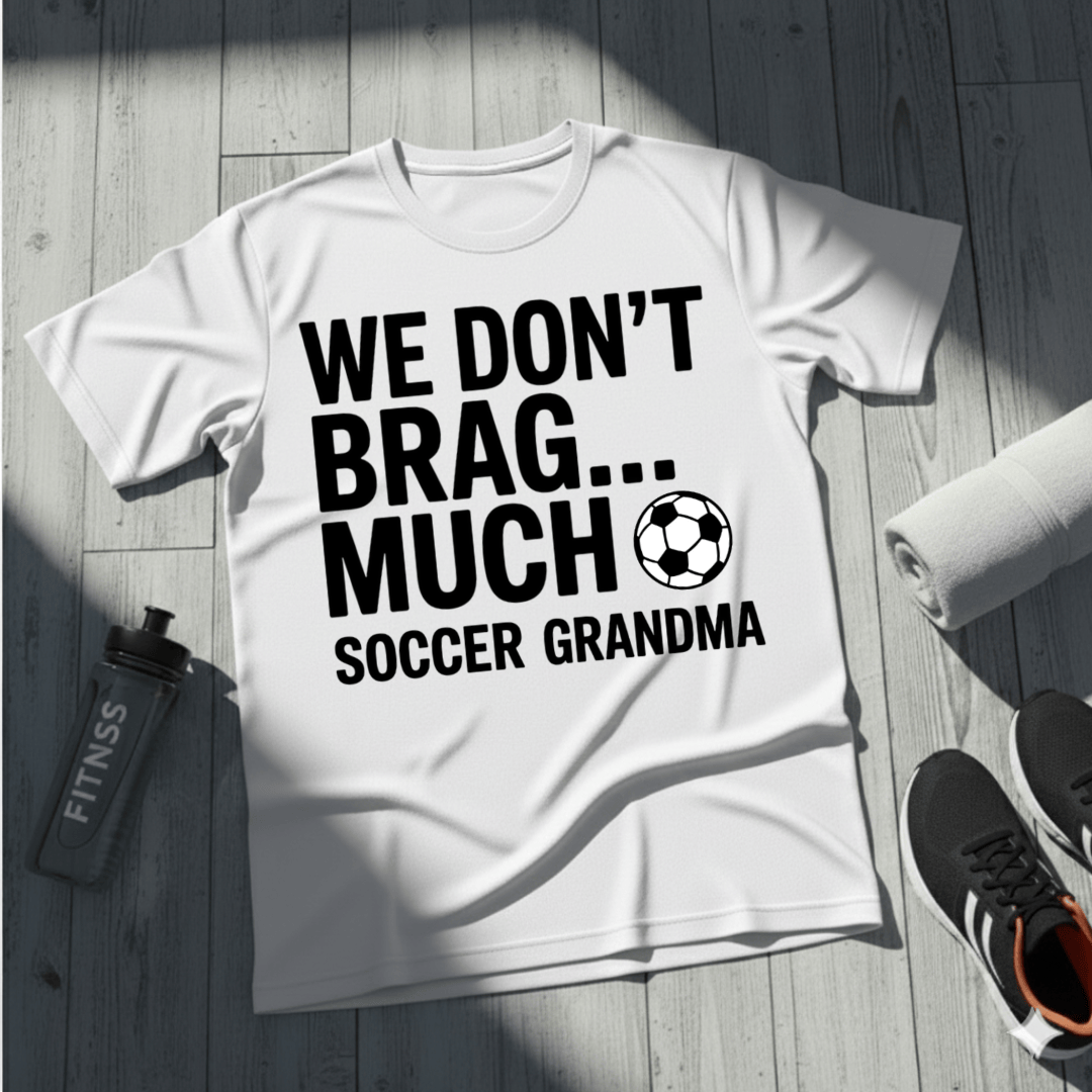 We Don’t Brag… Much — Soccer Grandma T-Shirt